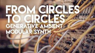 FROM CIRCLES TO CIRCLES - EURORACK GENERATIVE AMBIENT PATCH