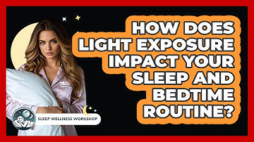 How Does Light Exposure Impact Your Sleep And Bedtime Routine? - Sleep Wellness Workshop