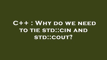 C++ : Why do we need to tie std::cin and std::cout?