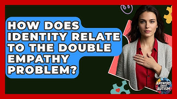 How Does Identity Relate To The Double Empathy Problem? - Answers About Autism