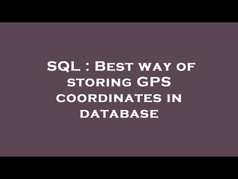 SQL : Best way of storing GPS coordinates in database