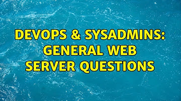 DevOps & SysAdmins: General web server questions (3 Solutions!!)