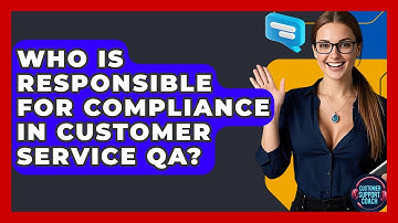 Who Is Responsible For Compliance In Customer Service QA? - Customer Support Coach