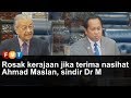 Rosak kerajaan jika terima nasihat Ahmad Maslan, sindir Dr M