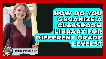 How Do You Organize A Classroom Library For Different Grade Levels? - Aspiring Teacher Guide