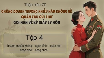 Tập 4 - Thập niên 70 chồng doanh trưởng nhiều năm không về quân tẩu gửi thư gọi hắn về ly hôn