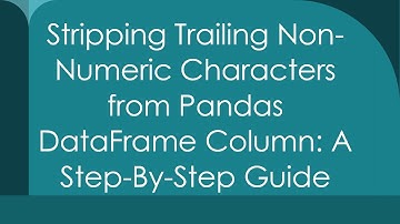 Stripping Trailing Non-Numeric Characters from Pandas DataFrame Column: A Step-By-Step Guide