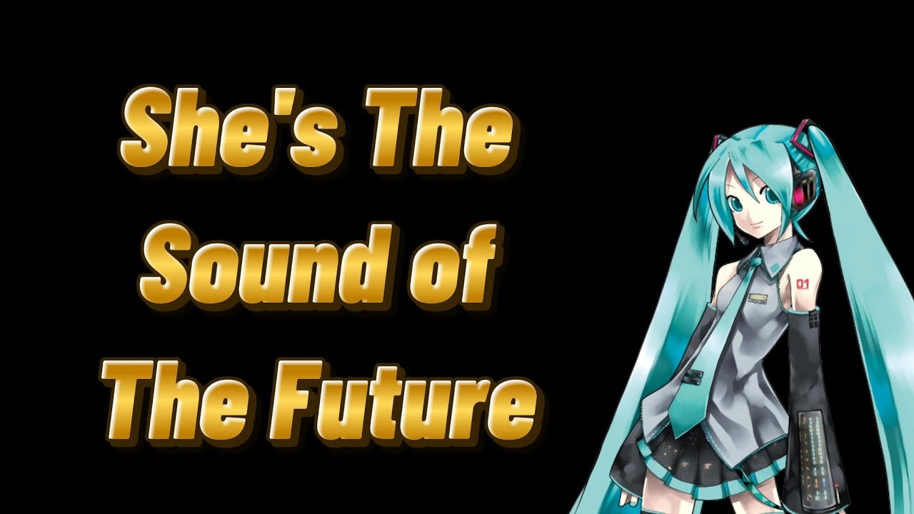 She's The Sound of The Future ft. Hatsune Miku