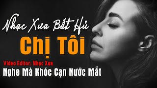 Chị Tôi – Nhạc Xưa Bất Hủ Nghe Mà Khóc Cạn Nước Mắt | Dòng Nhạc Tình Ca Hải Ngoại Buồn Tê Tái Lòng