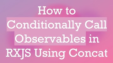 How to Conditionally Call Observables in RXJS Using Concat
