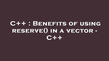 C++ : Benefits of using reserve() in a vector - C++