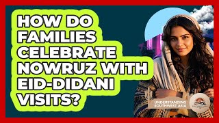 How Do Families Celebrate Nowruz With Eid-Didani Visits? - Understanding Southwest Asia