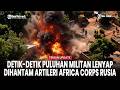Detik-Detik Artileri Africa Corps Rusia Lumat Habis Komplotan Militan di Bamako