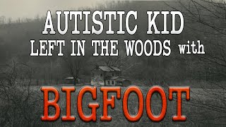 Autistic Kid Left in the Woods with Bigfoot