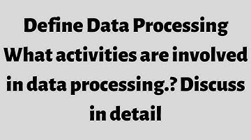Define Data Processing What activities are involved in data processing-learn Izhan