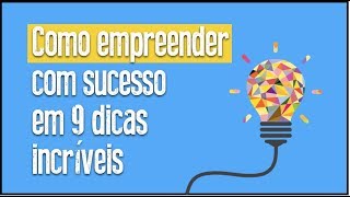 Como Empreender Com Sucesso Em 9 Dicas Incríveis Para Começar Do Jeito Certo