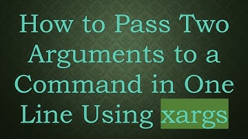 How to Pass Two Arguments to a Command in One Line Using xargs