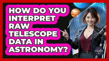 How Do You Interpret Raw Telescope Data In Astronomy? - Astronomy Made Simple
