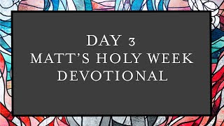 Day 3: Matt's Holy Week Devotional