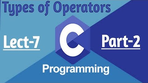 Part-2:- Types of Operators in C Programming |Lect-7|