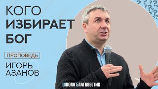 Игорь Азанов | Кого избирает Бог | Проповедь