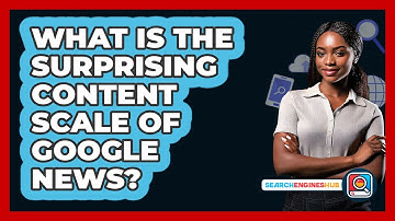 What Is The Surprising Content Scale Of Google News? - SearchEnginesHub.com