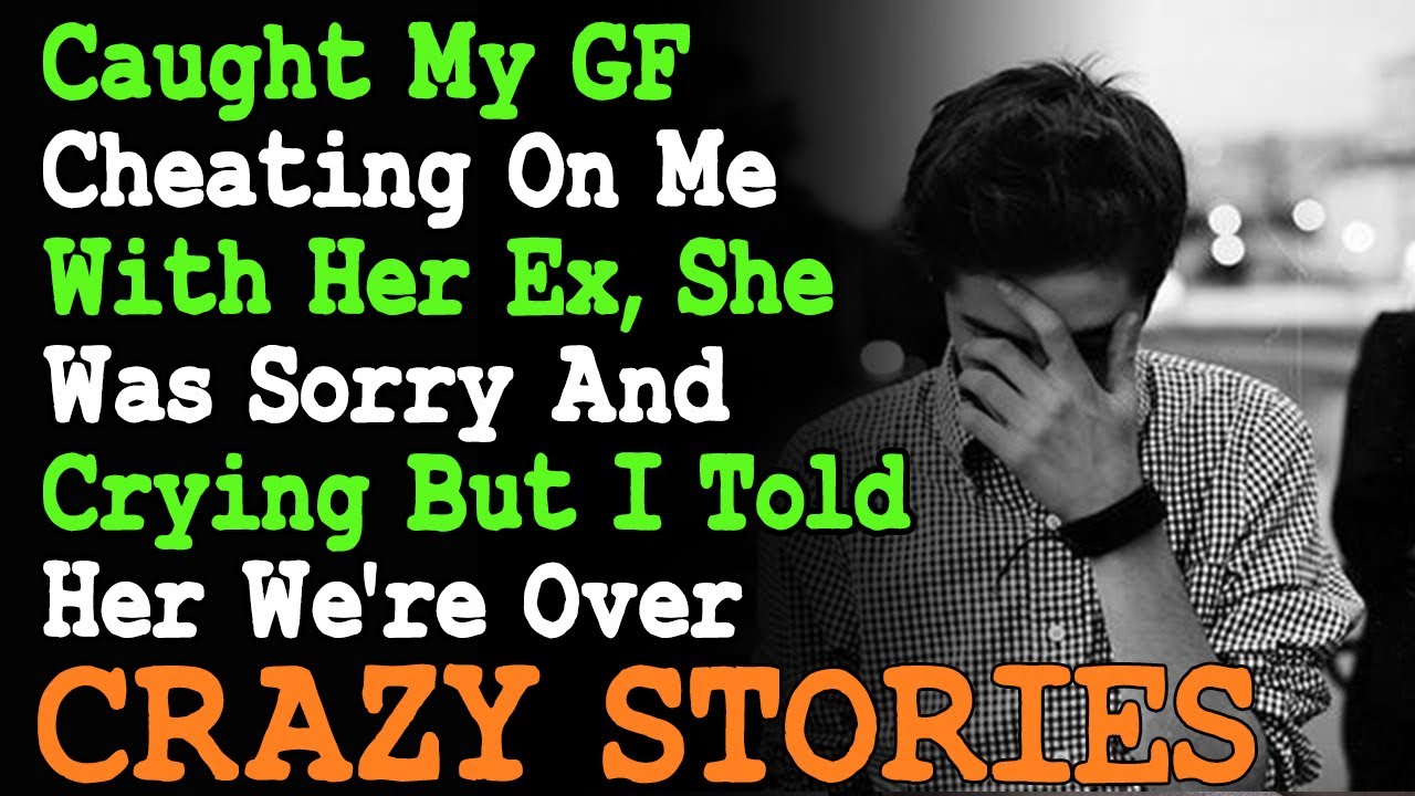 Caught My GF Cheating On Me With Her Ex, She Was Sorry And Crying But I ...