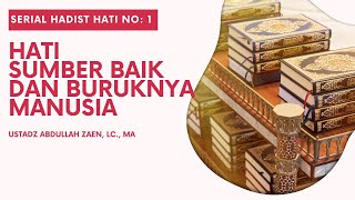Hadits Hati #1: Hati Sumber Baik dan Buruknya Manusia - Ustadz Abdullah Zaen, Lc., MA