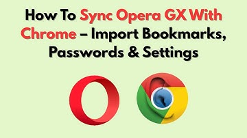 How To Sync Opera GX With Chrome – Import Bookmarks, Passwords & Settings