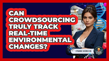 Can Crowdsourcing Truly Track Real-time Environmental Changes? - Strange Science HQ