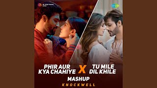 Phir Aur Kya Chahiye x Tu Mile Dil Khile - Mashup