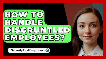 How To Handle Disgruntled Employees? - SecurityFirstCorp.com