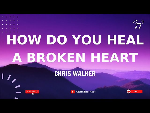 How Do You Heal A Broken Heart - Chris Walker (Lyrics) class=