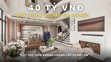KỊCH NÓC với căn Sky Villa Biệt Thự Trên Không 40 TỶ | Đẳng cấp Bậc Nhất phân khúc căn hộ tại Hà Nội