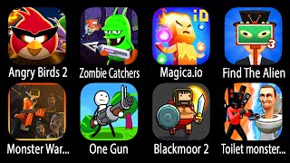 Angry Birds 2,Zombie Catchers, Magica.io,Find The Alien,Monster War;Hide & See,One Gun,Blackmoor 2,