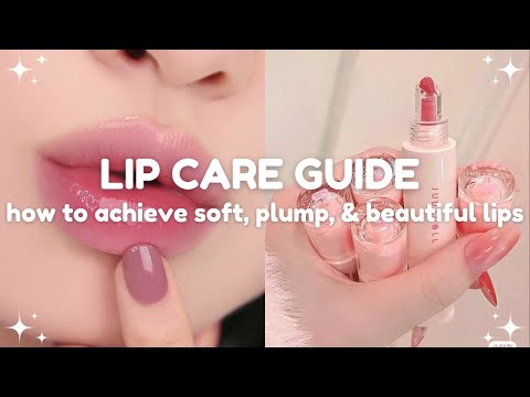 lip care guide: how to achieve soft, plump, and beautiful lips