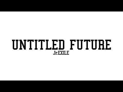 Jr.EXILE / UNTITLED FUTURE (Official Trailer)