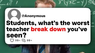 Students, what's the worst teacher break down you've seen?