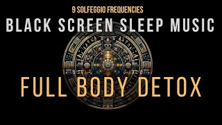 Full Body Detox with All 9 solfeggio frequencies ☯ BLACK SCREEN SLEEP MUSIC