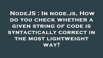 NodeJS : In node.js, How do you check whether a given string of code is syntactically correct in the