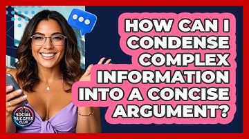 How Can I Condense Complex Information Into A Concise Argument? - Social Success Club