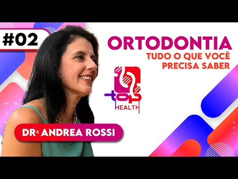 Top Health #02 Andrea Rossi - Tudo o que você precisa saber sobre Ortodontia