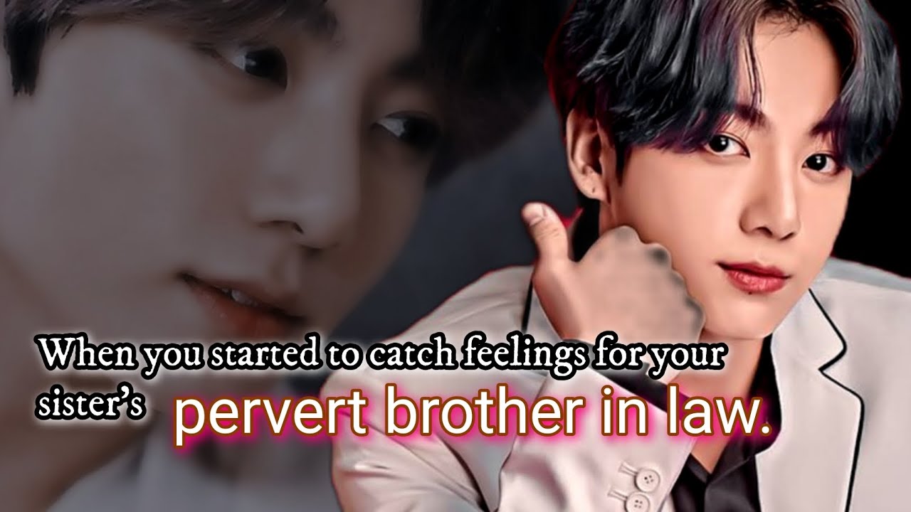 When you started to catch feelings for your sister's perverted brother in law.