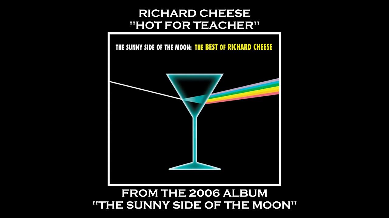 Richard Cheese "Hot For Teacher" from the album "The Sunny Side Of The Moon" (2006) Richard Cheese "Hot For Teacher" from the album "The Sunny Side Of The Moon" (2006)