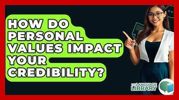 How Do Personal Values Impact Your Credibility? - The Language Library