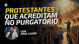 Protestantes que ACREDITAM no PURGATÓRIO! l Ariel Lazari