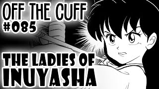 Off the Cuff #085: The Ladies of Inuyasha