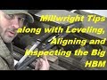 Millwright Tips along with Leveling, Aligning, and insepcting the Big HBM
