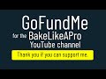 GoFundMe - For BakeLikeAPro On YouTube - Thank you for any support !