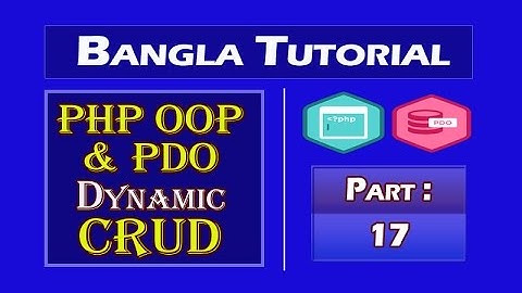 PHP OOP & PDO Dynamic CRUD (Lang Bengali): Part-17